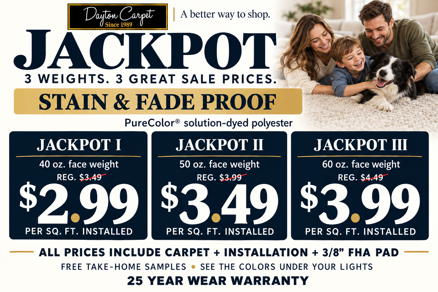 Jackpot price sign. Jackpot I, 40 oz. face weight, sale $2.99 (regular $3.49); Jackpot II, 50 oz. face weight, sale $3.49 (regular $3.99); Jackpot III, 60 oz. face weight, sale $3.99 (regular $4.49). Per square foot installed. Includes carpet, installation and 3/8-inch FHA pad. 25 YEAR WEAR WARRANTY.